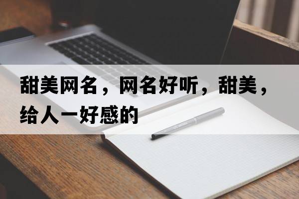 甜美網(wǎng)名，網(wǎng)名好聽(tīng)，甜美，給人一好感的