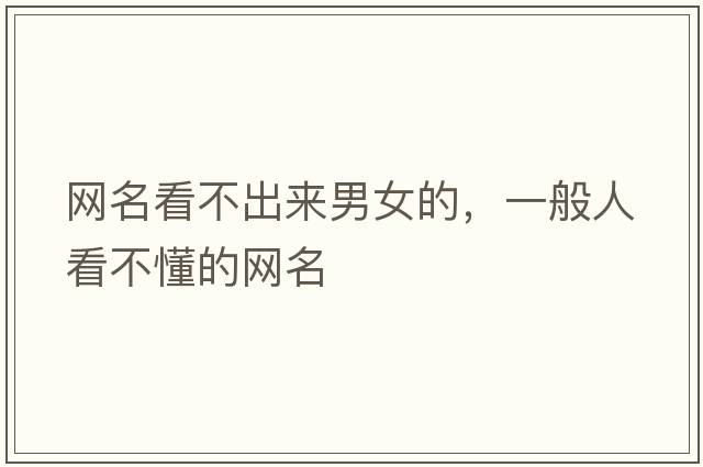 網(wǎng)名看不出來(lái)男女的，一般人看不懂的網(wǎng)名