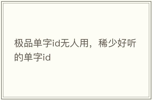 極品單字id無(wú)人用，稀少好聽(tīng)的單字id