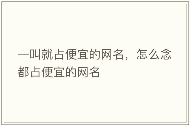 一叫就占便宜的網(wǎng)名，怎么念都占便宜的網(wǎng)名
