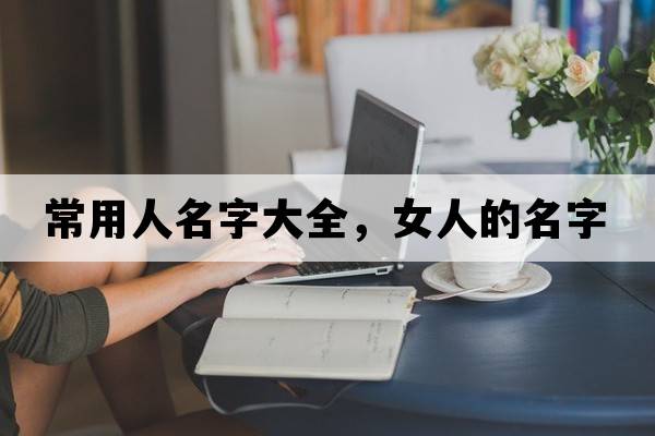 常用人名字大全，女人的名字