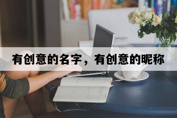 有創(chuàng  )意的名字，有創(chuàng  )意的昵稱(chēng)