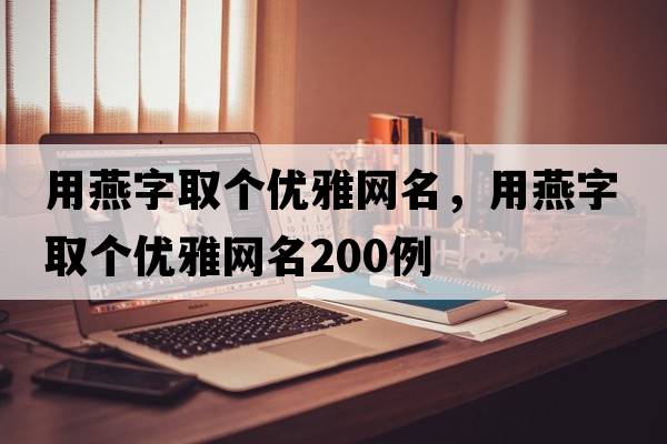 用燕字取個(gè)優(yōu)雅網(wǎng)名，用燕字取個(gè)優(yōu)雅網(wǎng)名200例