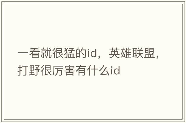 一看就很猛的id，英雄聯(lián)盟，打野很厲害有什么id