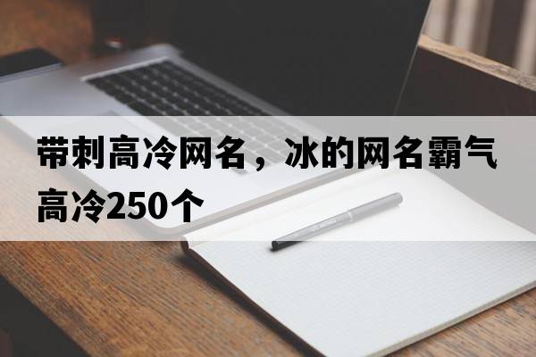 帶刺高冷網(wǎng)名，冰的網(wǎng)名霸氣高冷250個(gè)