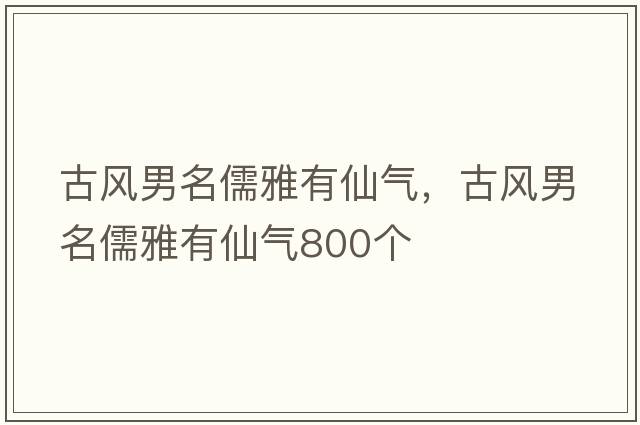 古風(fēng)男名儒雅有仙氣，古風(fēng)男名儒雅有仙氣800個(gè)