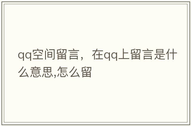 qq空間留言，在QQ上留言是什么意思,怎么留