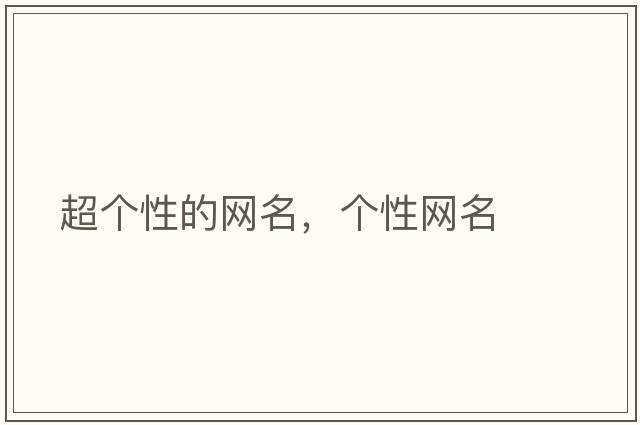 超個(gè)性的網(wǎng)名，個(gè)性網(wǎng)名