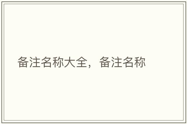 備注名稱(chēng)大全，備注名稱(chēng)