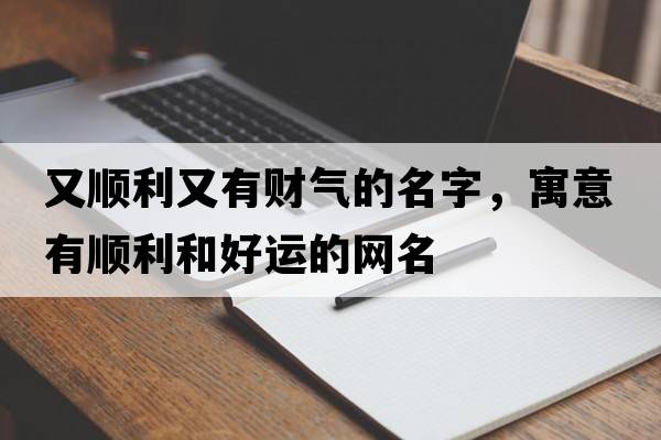 又順利又有財氣的名字，寓意有順利和好運的網(wǎng)名