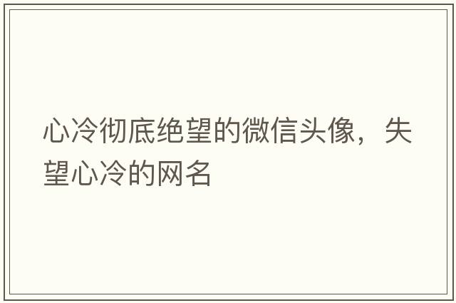 心冷徹底絕望的微信頭像，失望心冷的網(wǎng)名
