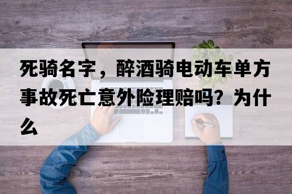 死騎名字，醉酒騎電動(dòng)車(chē)單方事故死亡意外險理賠嗎？為什么