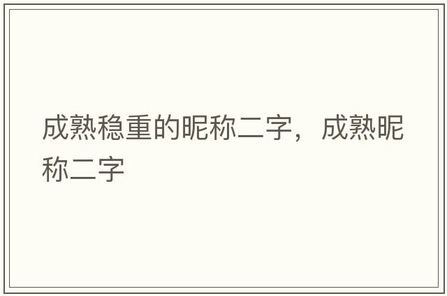 成熟穩重的昵稱(chēng)二字，成熟昵稱(chēng)二字
