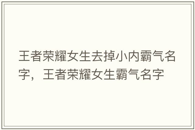 王者榮耀女生去掉小內霸氣名字，王者榮耀女生霸氣名字