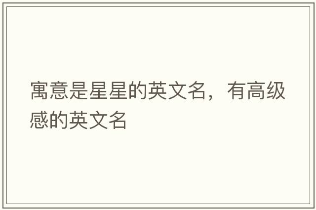 寓意是星星的英文名，有高級感的英文名