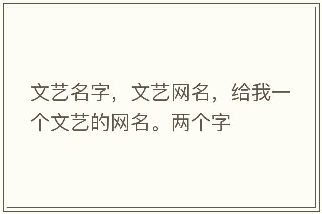 文藝名字，文藝網(wǎng)名，給我一個(gè)文藝的網(wǎng)名。兩個(gè)字