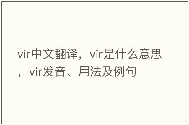 vir中文翻譯，vir是什么意思，vir發(fā)音、用法及例句