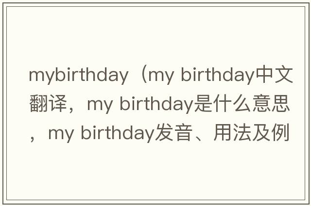 mybirthday（my birthday中文翻譯，my birthday是什么意思，my birthday發(fā)音、用法及例句）