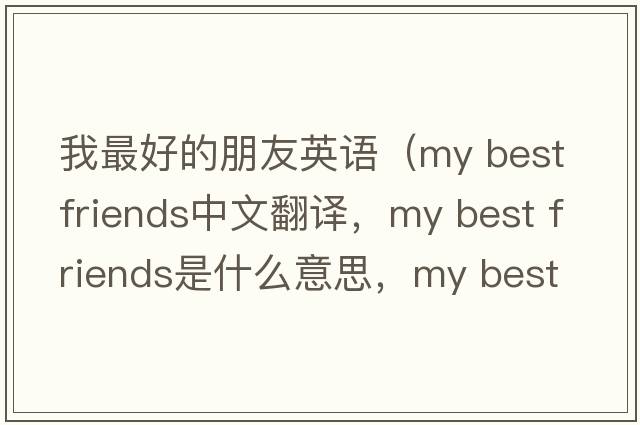 我最好的朋友英語(yǔ)（my best friends中文翻譯，my best friends是什么意思，my best friends發(fā)音、用法及例句）