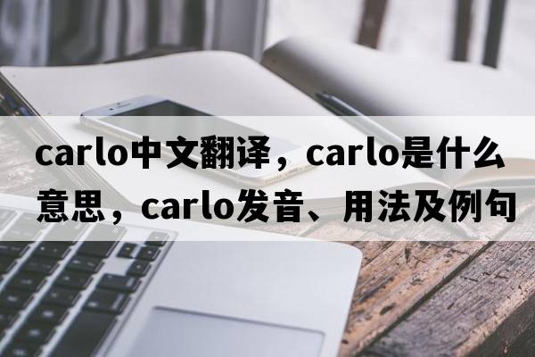 Carlo中文翻譯，Carlo是什么意思，Carlo發(fā)音、用法及例句