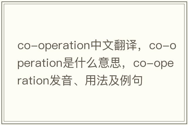 co-operation中文翻譯，co-operation是什么意思，co-operation發(fā)音、用法及例句