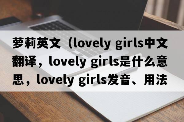 蘿莉英文（lovely girls中文翻譯，lovely girls是什么意思，lovely girls發(fā)音、用法及例句）