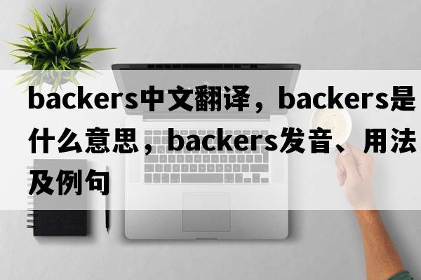 backers中文翻譯，backers是什么意思，backers發(fā)音、用法及例句