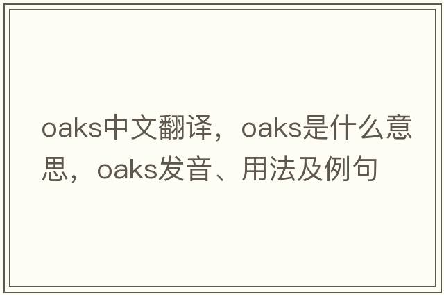 oaks中文翻譯，oaks是什么意思，oaks發(fā)音、用法及例句