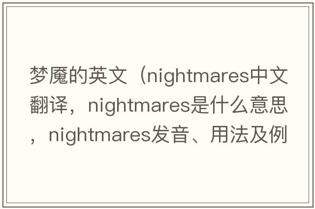 夢(mèng)魘的英文（nightmares中文翻譯，nightmares是什么意思，nightmares發(fā)音、用法及例句）