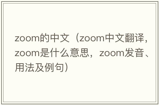 zoom的中文（zoom中文翻譯，zoom是什么意思，zoom發(fā)音、用法及例句）