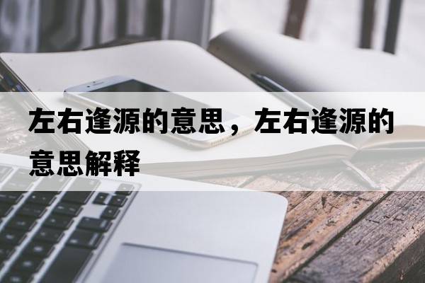 左右逢源的意思，左右逢源的意思解釋