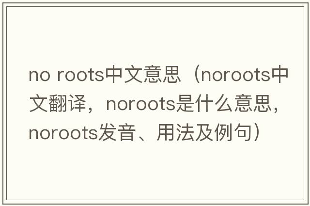 no roots中文意思（noroots中文翻譯，noroots是什么意思，noroots發(fā)音、用法及例句）