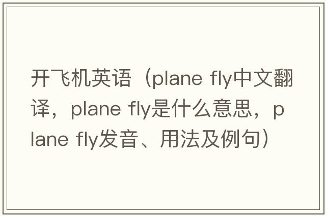 開(kāi)飛機英語(yǔ)（plane fly中文翻譯，plane fly是什么意思，plane fly發(fā)音、用法及例句）