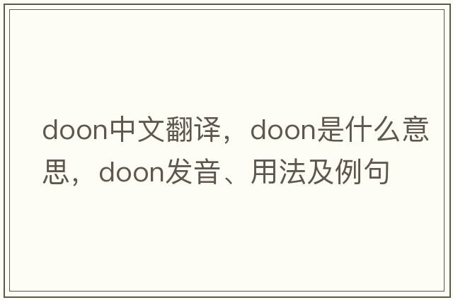 Doon中文翻譯，Doon是什么意思，Doon發(fā)音、用法及例句