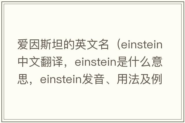愛(ài)因斯坦的英文名（Einstein中文翻譯，Einstein是什么意思，Einstein發(fā)音、用法及例句）