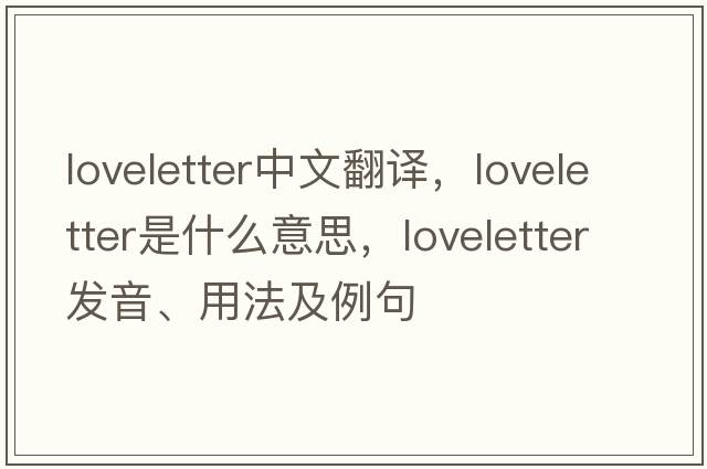 loveletter中文翻譯，loveletter是什么意思，loveletter發(fā)音、用法及例句