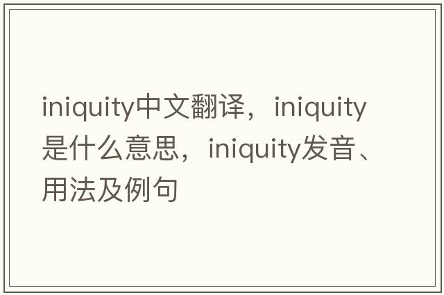 iniquity中文翻譯，iniquity是什么意思，iniquity發(fā)音、用法及例句