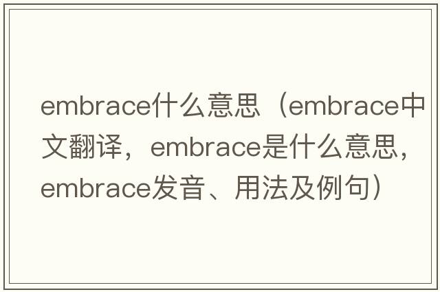 embrace什么意思（embrace中文翻譯，embrace是什么意思，embrace發(fā)音、用法及例句）