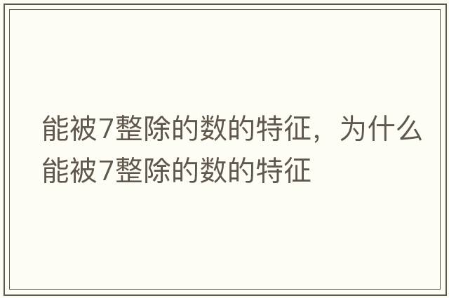 能被7整除的數的特征，為什么能被7整除的數的特征