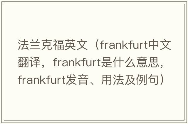 法蘭克福英文（frankfurt中文翻譯，frankfurt是什么意思，frankfurt發(fā)音、用法及例句）