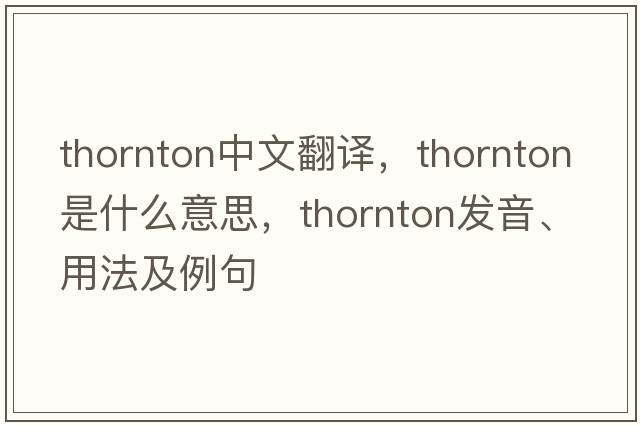 Thornton中文翻譯，Thornton是什么意思，Thornton發(fā)音、用法及例句