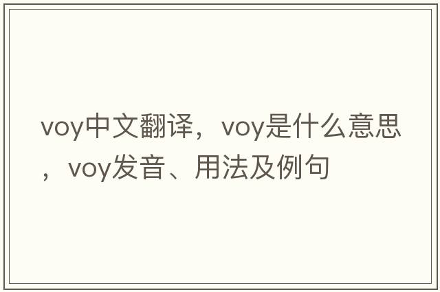 voy中文翻譯，voy是什么意思，voy發(fā)音、用法及例句