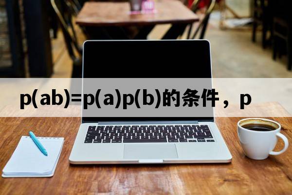 p(ab)=p(a)p(b)的條件，p