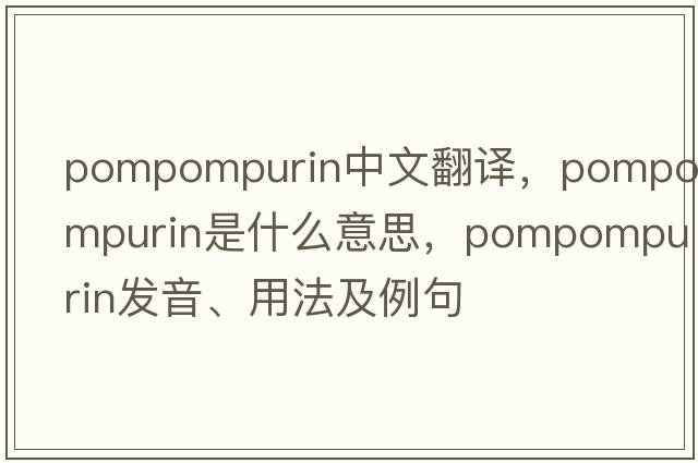 pompompurin中文翻譯，pompompurin是什么意思，pompompurin發(fā)音、用法及例句