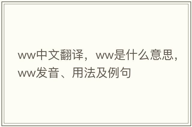 ww中文翻譯，ww是什么意思，ww發(fā)音、用法及例句