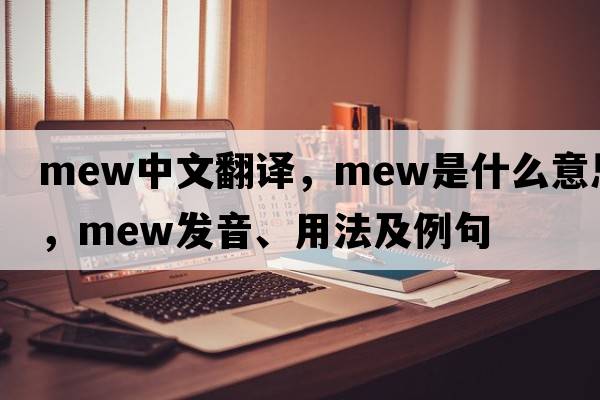 mew中文翻譯，mew是什么意思，mew發(fā)音、用法及例句