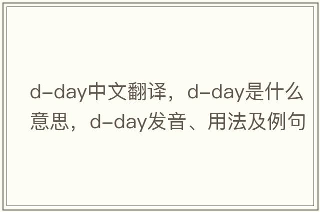 D-Day中文翻譯，D-Day是什么意思，D-Day發(fā)音、用法及例句