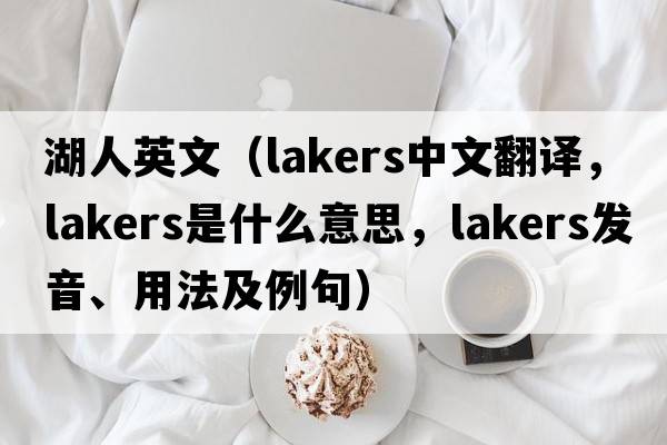 湖人英文（lakers中文翻譯，lakers是什么意思，lakers發(fā)音、用法及例句）