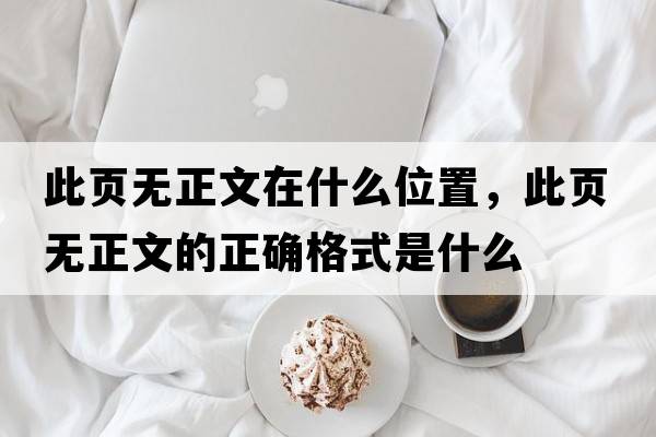 此頁(yè)無(wú)正文在什么位置，此頁(yè)無(wú)正文的正確格式是什么