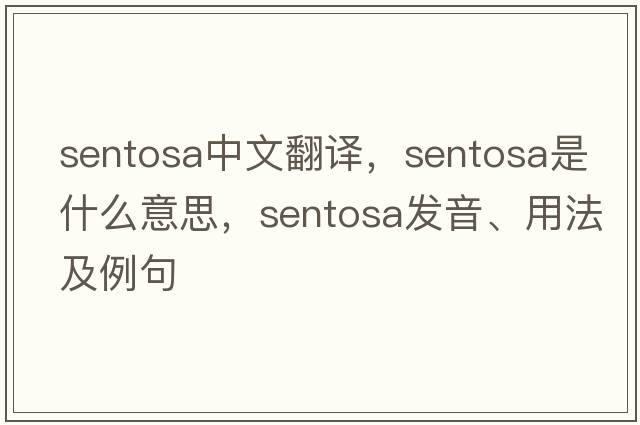 sentosa中文翻譯，sentosa是什么意思，sentosa發(fā)音、用法及例句